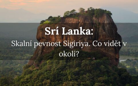 Sigiriya Srí Lanka. Co vidět v okolí?