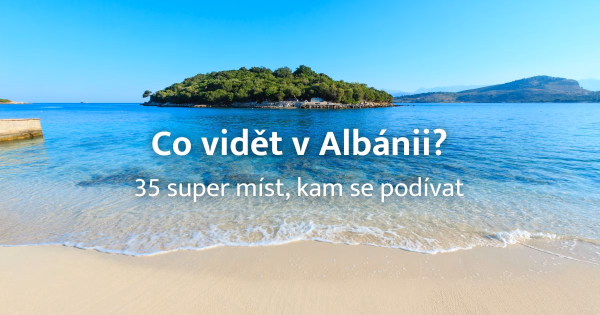 35 nejzajímavějších míst, co vidět v Albánii a co rozhodně vyzkoušet