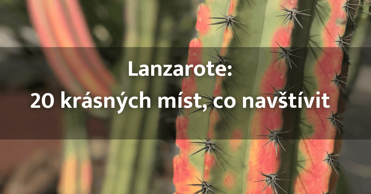 Lanzarote: Co vidět + 20 nejhezčích míst  na celém ostrově