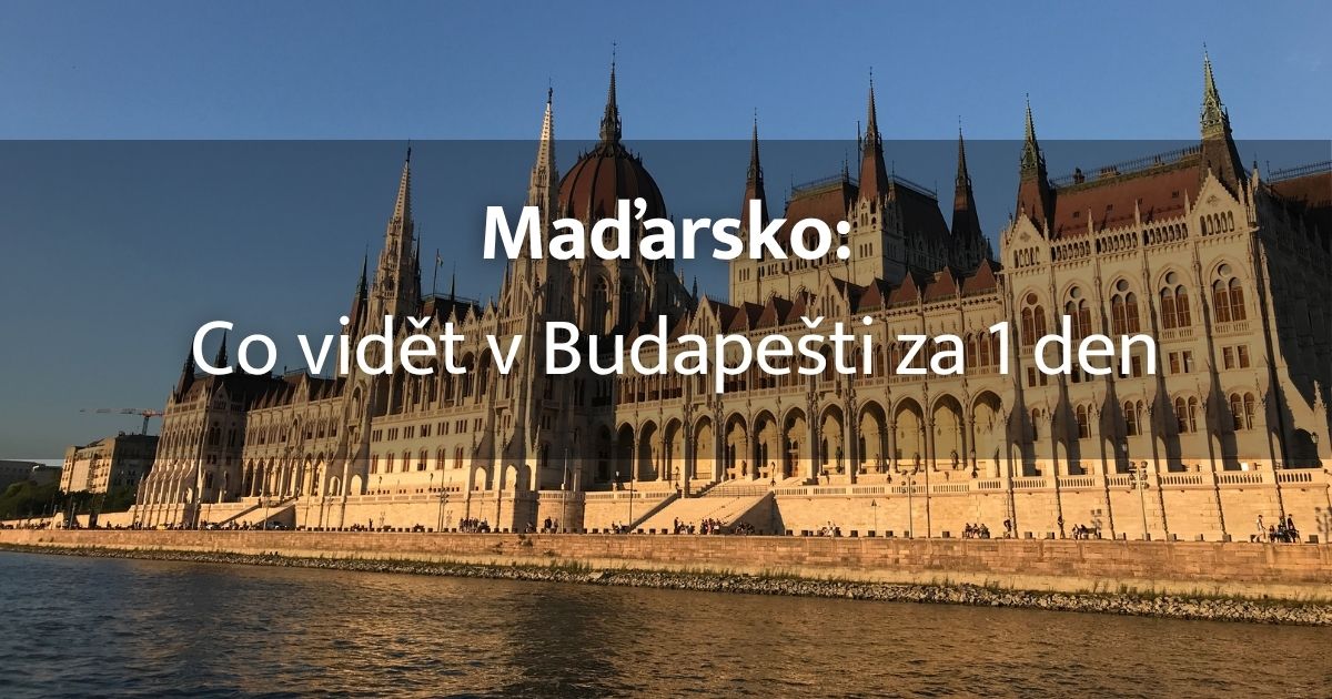 Co vidět v Budapešti za 1 den, když víc času nemáte + harmonogram