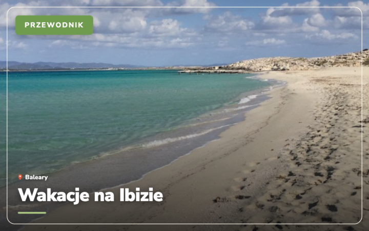 Wakacje na Ibizie: gdzie spać, najpiękniejsze plaże i ile to kosztuje