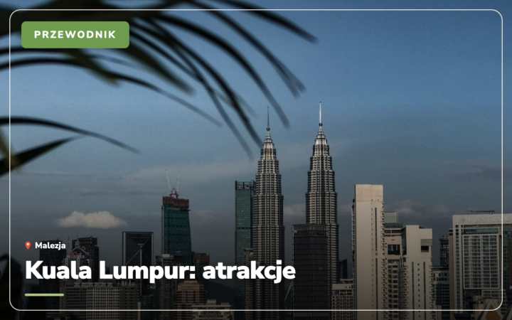 Kuala Lumpur: 33 atrakcje, które warto zobaczyć (2026)