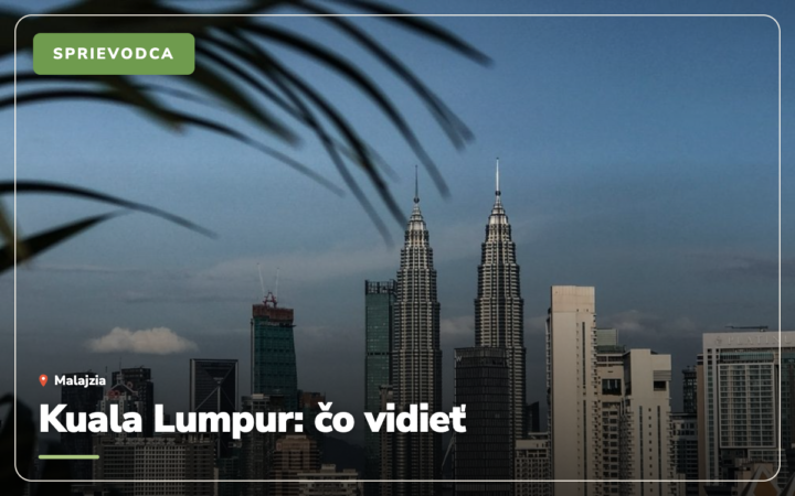 Kuala Lumpur: čo vidieť – 33 tipov na atrakcie a jedlo