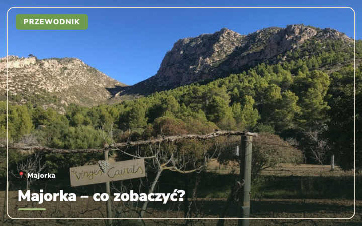 Majorka – co zobaczyć? 51 najpiękniejszych miejsc na całej wyspie