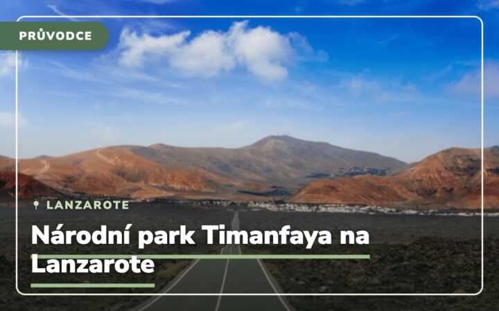 Národní park Timanfaya na Lanzarote: Jak se tady dostat a co si nenechat ujít